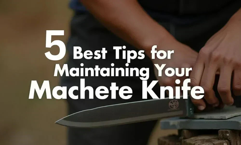 5 Tips for Maintaining Your Machete